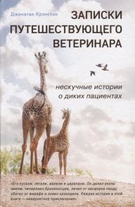 Крэнстон Д. Записки путешествующего ветеринара нескучные истории о диких пациентах