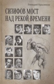 Красников Г. Сизифов мост над рекой Времени Лабиринты культуры в зеркале русской истории Эссе мемуары философская лирика