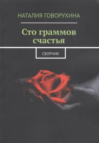 Говорухина Н. Сто граммов счастья Сборник