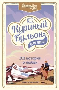 Кэнфилд Дж., Хансен М., Ньюмарк Э. Куриный бульон для души 101 история о любви