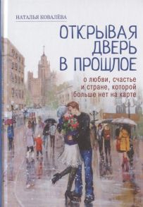 Ковалева Н. Открывая дверь в прошлое О любви счастье и стране которой больше нет на карте