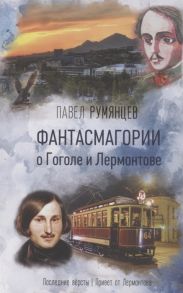 Румянцев П. Фантасмагории о Гоголе и Лермонтове Повести