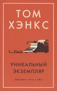 Хэнкс Т. Уникальный экземпляр Истории о том о сём