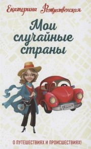 Рождественская Е. Мои случайные страны О путешествиях и происшествиях