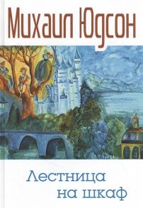 Юдсон М. Лестница на шкаф Сказка для эмигрантов в трех частях