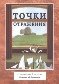 Контарь А. (сост.) Точки отражения Современный рассказ Семинар А В Воронцова