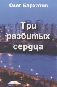 Бархатов О. Три разбитых сердца Роман в трех частях