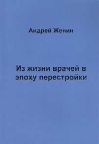 Женин А. Из жизни врачей в эпоху перестройки