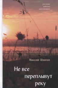 Шмагин Н. Не все переплывут через реку Рассказы повести киносценарии