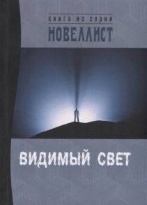 Тимофеев А., Родригез-Иньюригарро Б. и др. Видимый свет Сборник рассказов и малых повестей из серии Новеллист