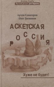 Сенаторов А., Логвинов О. Аскетская Россия Хуже не будет