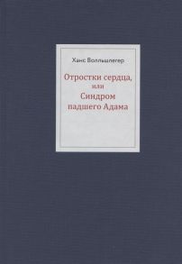 Волльшлегер Х. Отростки сердца или Синдром павшего Адама