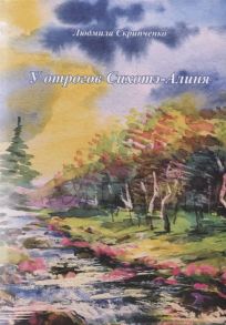 Скрипченко Л. У отрогов Сихотэ-Алиня Сборник стихотворений и короткой прозы для взрослых и детей