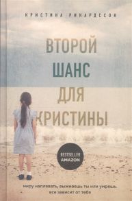 Рикардссон К. Второй шанс для Кристины Миру наплевать выживешь ты или умрешь Все зависит от тебя