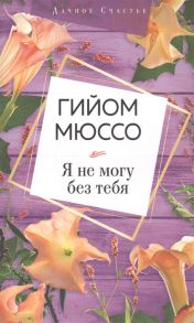 Мюссо Г. Я не могу без тебя