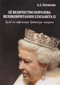 Полякова А. Ее Величество Королева Великобритании Елизавета II Взгляд на современную британскую монархию