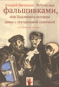 Васильев А. Работа над фальшивками или Подлинная история дамы с театральной сумочкой Архивный роман