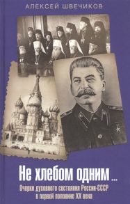 Швечиков А. Не хлебом одним Очерки духовного состояния России-СССР в первой половине XX века