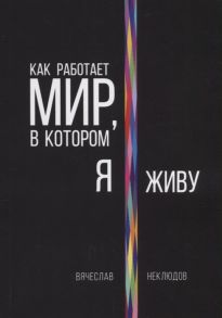 Неклюдов В. Как работает мир в котором я живу