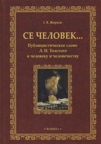 Жирков Г. Се человек Публицистическое слово Л Н Толстого к человеку и человечеству Монография