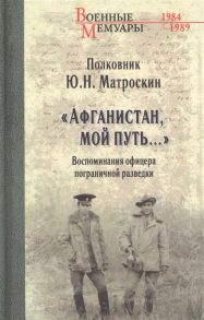 Матроскин Ю. Афганистан мой путь Воспоминания офицера пограничной разведки Трагическое и смешное рядом