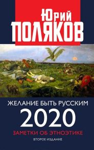 Поляков Ю. Желание быть русским 2020 Заметки об этноэтике