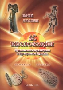 Лискин Ю. Ас биолокации Удивительные перемещения в Пространстве-Времени Русская эпопея