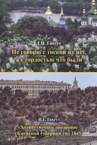 Гохгут Т., Гохгут И. Не говорю с тоской их нет а с гордостью что были Хозяйственное обозрение Киевской губернии год 1845