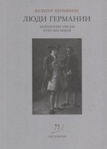 Беньямин В. Люди Германии Антология писем XVIII-XIX веков