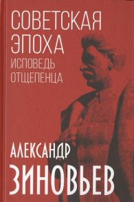 Зиновьев А. Советская эпоха Исповедь отщепенца