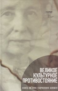 Леонтьев А. (сост.) Великое культурное противостояние Книга об Анне Гавриловне Бовшек