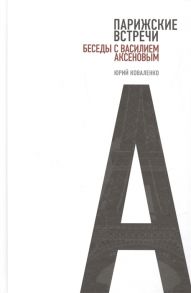 Коваленко Ю. Парижские встречи Беседы с Василием Аксеновым