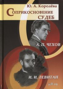 Королева Ю. Соприкосновение судеб А П Чехов и И И Левитан