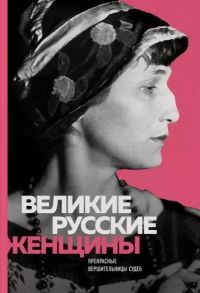 Хортова Е., Белюшина Н., Сердцева Н. Великие русские женщины Прекрасные вершительницы судеб