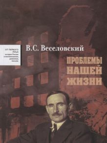 Веселовский В. Проблемы нашей жизни Воспоминания В двух томах Том первый 1900 - 1945