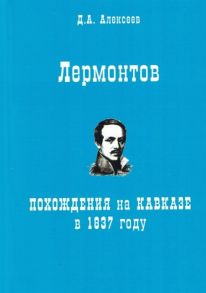 Алексеев Д. Лермонтов Похождения на Кавказе в 1837 году