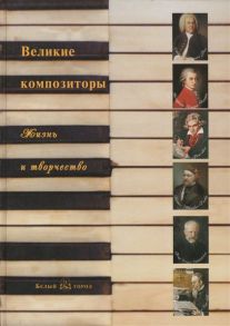 Мордвинцева Н. (сост.) Великие композиторы Жизнь и творчество