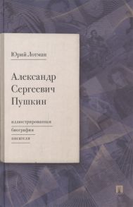 Лотман Ю. Александр Сергеевич Пушкин иллюстрированная биография писателя