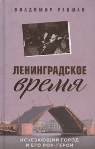 Рекшан В. Ленинградское время Исчезающий город и его рок-герои