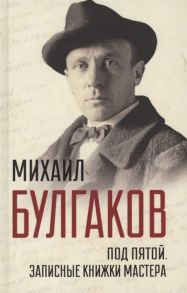 Булгаков М. Под пятой Записные книжки Мастера