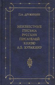 Дружинин П. Неизвестные письма русских писателей князю А Б Куракину 1752-1818