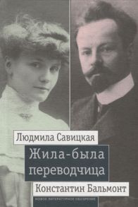 Ливак Л. (сост.) Жила-была переводчица Людмила Савицкая и Константин Бальмонт