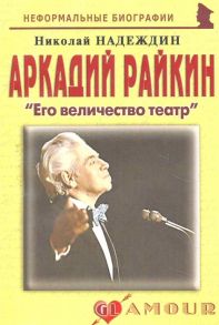 Надеждин Н. Аркадий Райкин Его величество театр