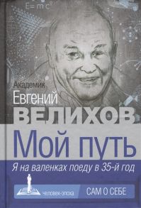 Велихов Е. Мой путь Я на валенках поеду в 35-й год