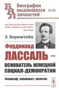 Бернштейн Э. Фердинанд Лассаль - основатель немецкой социал-демократии Философ экономист политик