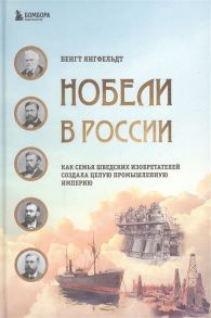 Янгфельдт Б. Нобели в России Как семья шведских изобретателей создала целую промышленную империю