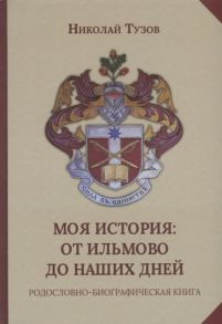 Тузов Н. Моя история от Ильмово до наших дней Родословно-биографическая книга