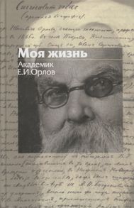 Орлов Е. Моя жизнь Академик Е И Орлов 1865-1944