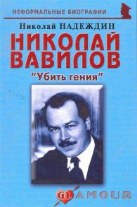 Надеждин Н. Николай Вавилов Убить гения