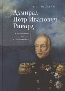 Тихоцкий А. Адмирал Петр Иванович Рикорд Жизнеописание в цитатах и сопоставлениях